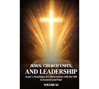 Jesus, Church Unity, and Leadership: Jesus’ Teachings in Conversation with the Old Testament and Paul Volume II