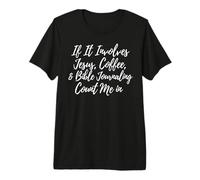 Jesus Coffee and Bible Journaling Count Me in Premium T-Shirt