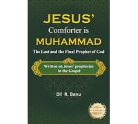 Jesus' Comforter is Muhammad The Last and the Final Prophet of God: Written on Jesus' Prophecies in the Gospel