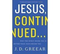 Jesus, Continued...: Why the Spirit Inside You Is Better than Jesus Beside You