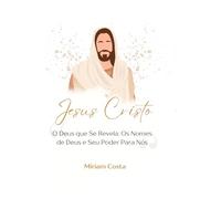 Jesus Cristo: O Deus que Se Revela: Os Nomes de Deus e Seu Poder Para Nós (Devocional cristão para mulheres)