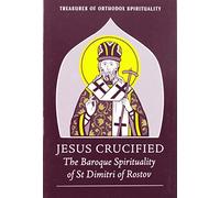 Jesus Crucified: The Baroque Spirituality of St Dimitri of Rostov (Treasures of Orthodox Spirituality, 1)