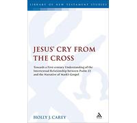 Jesus' Cry From the Cross: Towards a First-Century Understanding of the Intertextual Relationship between Psalm 22 and the Narrative of Mark's Gospel (The Library of New Testament Studies)
