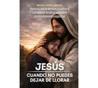 Jesús cuando no puedes dejar de llorar: Historias que te ayudan a superar el sufrimiento desde el verdadero acompañamiento espiritual (Jesús y yo)