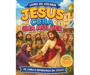 Jesus Cura uma Mulher: Livro de Colorir Cristão | A história onde Jesus cura uma mulher que sofria de um fluxo de sangue por 12 anos | 20 desenhos ... e adultos (Histórias Bíblicas para Colorir)
