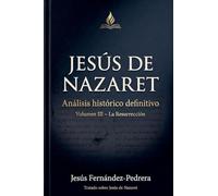 Jesús de Nazaret. Análisis histórico definitivo. Volumen III - La Resurrección (3)