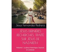 JÉSUS DERNIÈRES RECHERCHES. TRAITÉ SUR JÉSUS DE NAZARETH: Volume I : Le Jésus historique. Sources et contexte (CATENA AUREA: La chaîne de garde ininterrompue de Dieu jusqu’à aujourd’hui.)