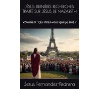 JÉSUS DERNIÈRES RECHERCHES. TRAITÉ SUR JÉSUS DE NAZARETH: Volume II : Qui dites-vous que je suis ? (CATENA AUREA: La chaîne de garde ininterrompue de Dieu jusqu’à aujourd’hui.)
