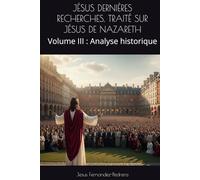 JÉSUS DERNIÈRES RECHERCHES. TRAITÉ SUR JÉSUS DE NAZARETH: Volume III : Analyse historique (CATENA AUREA: La chaîne de garde ininterrompue de Dieu jusqu’à aujourd’hui.)