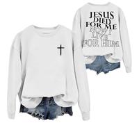 Jesus Died For Me Sweatshirt I Live For Him Sweatshirts Funny Jesus Christ Shirts Christian Shirt For Women Men White