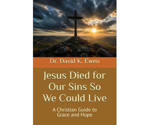 Jesus Died for Our Sins So We Could Live: A Christian Guide to Grace and Hope (Eternal Truth Bible College)