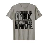 Jesus Died for You in Public Don’t Live for Him in Private T-Shirt