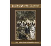 Jesus Disciples After Crucifixion: Early Church Fathers and the Early Church. (Early Church Account Series)