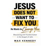 Jesus Does Not Want To Fix You: He Wants To Change You