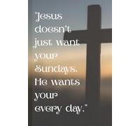 "Jesus doesn’t just want your Sundays. He wants your every day.": Motivational Gift Journal For Day to Day Reflection & prayer space