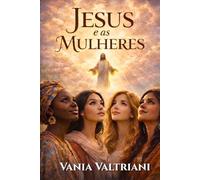 Jesus e as Mulheres (Milagres com Vania Valtriani)
