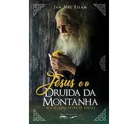 Jesus e o Druida da Montanha: Aos 20 anos entre os Celtas