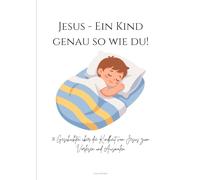 Jesus - ein Kind genau so wie du: 10 Geschichten über die Kindheit von Jesus zum Vorlesen und Ausmalen