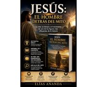 JESÚS: EL HOMBRE DETRÁS DEL MITO: Su vida, su tiempo y el nacimiento de una de las figuras más influyentes de la historia: 1 (JESÚS - UNA TRILOGÍA PARA DESCUBRIR AL HOMBRE, EL MENSAJE Y EL LEGADO)