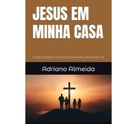 Jesus em minha casa: O que acontece quando Jesus entra em nosso lar