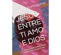 JESUS ENTRE TI AMO E DIOS: GUIA SOBRE COMO NOS AMA DEUS ALIAS O PAI