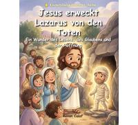 Jesus erweckt Lazarus von den Toten: Eine Kinderbibelgeschichte über den Glauben und die Macht Jesu - leicht verständlich für Kinder