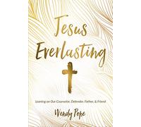 Jesus Everlasting: Leaning on Our Counselor, Defender, Father, and Friend