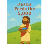 Jesus Feeds the 5,000: Engaging Christian Children’s Book for Ages 4-10