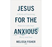 Jesus for the Anxious: 8 Weeks of Practicing Peace to Calm Your Worry and Fear