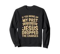 Jesus Forgave Me | If You Bring Up My Past Design Sweatshirt