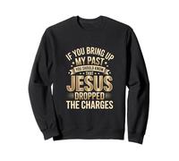 Jesus Forgave Me | If You Bring Up My Past Design Sweatshirt