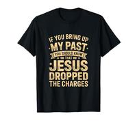 Jesus Forgave Me | If You Bring Up My Past Design T-Shirt
