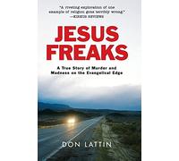 Jesus Freaks: A True Story of Murder and Madness on the Evangelical Edge
