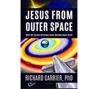 Jesus from Outer Space : What the Earliest Christians Really Believed about Christ