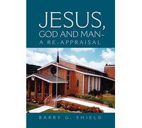 Jesus, God and Man - A Re-Appraisal