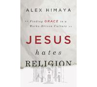 Jesus Hates Religion: Finding Grace in a Works-Driven Culture