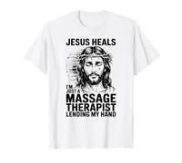 Jesus Heals I Am Just A Massage Therapist Lending My Hand T-Shirt