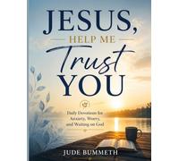 JESUS, HELP ME TRUST YOU: Daily Devotions for Anxiety, Worry, and Waiting on God