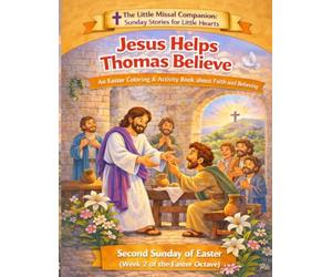 Jesus Helps Thomas Believe: Second Sunday of Easter (Week 2 of the Easter Octave) (The Little Missal Companion: Sunday Stories for Little Hearts)