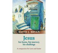 Jesus - His Home, His Journey, His Challenge: A Lenten Companion: A Companion For Lent And Easter