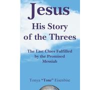 Jesus His Story of the Threes: The Last Clues Fulfilled by the Promised Messiah