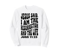 Jesus I am the ressurection Christian Happy Resurrection Sweatshirt