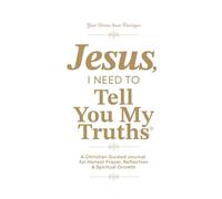 Jesus, I Need To Tell You My Truths: A Christian Guided Journal for Honest Prayer, Reflection & Spiritual Growth | With Over 250 Pages & 325 Prompts | Tell You My Truths