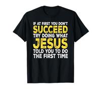 Jesus - If at First You Don't Succeed Try Doing What T-Shirt