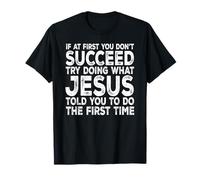 Jesus - If at First You Don't Succeed Try Doing What T-Shirt
