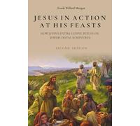 Jesus in Action at His Feasts: How John's Entire Gospel Builds on Jewish Festal Scriptures