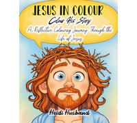 Jesus in Colour: Colour His Story (Holy Hues Collection): Christian Colouring Book for Reflection, Worship, and Peace