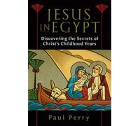 Jesus in Egypt: Discovering the Secrets of Christ's Childhood Years