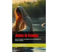 Jesus In Exodus: Jesus In Exodus: An Analysis of the Foreshadow of Christ in Exodus (Jesus In Genesis)