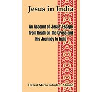 Jesus in India: An Account of Jesus' Escape from Death on the Cross and His Journey to India